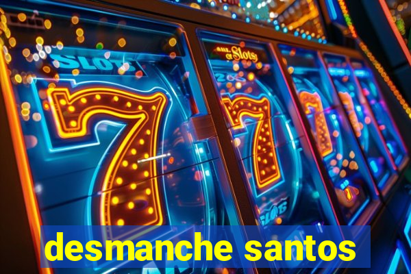 desmanche santos