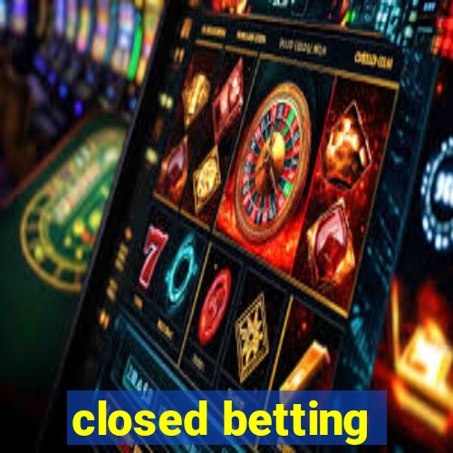 closed betting