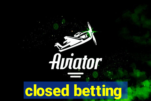 closed betting