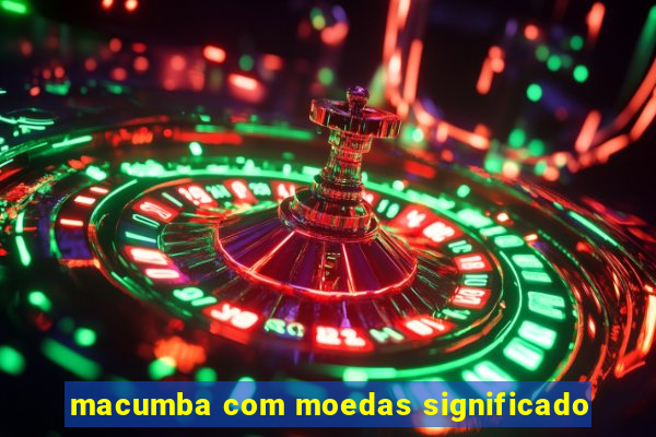 macumba com moedas significado