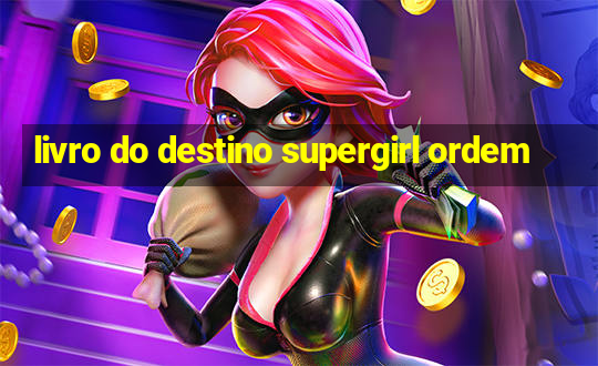 livro do destino supergirl ordem