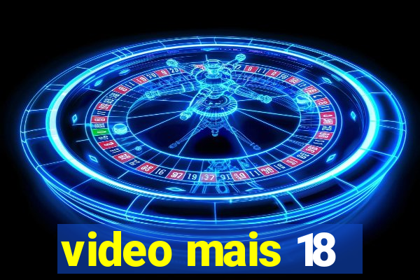 video mais 18