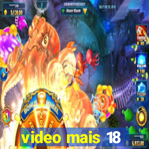 video mais 18