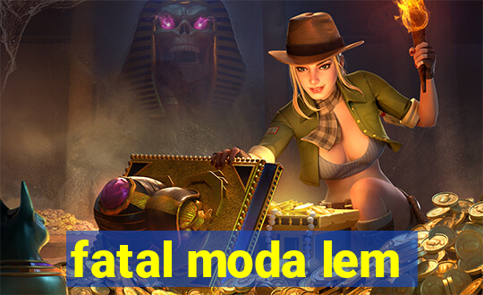 fatal moda lem