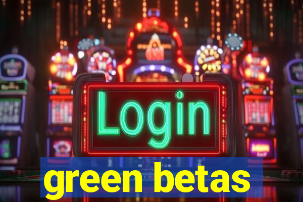 green betas