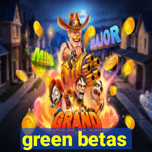 green betas