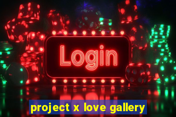 project x love gallery