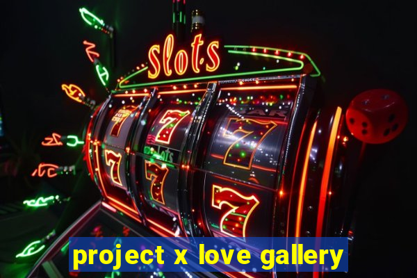 project x love gallery