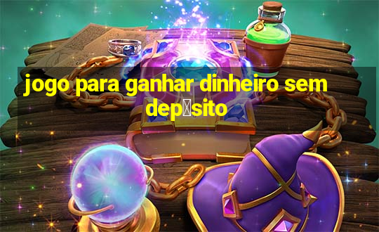 jogo para ganhar dinheiro sem dep贸sito