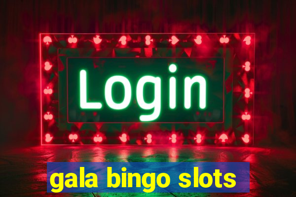 gala bingo slots