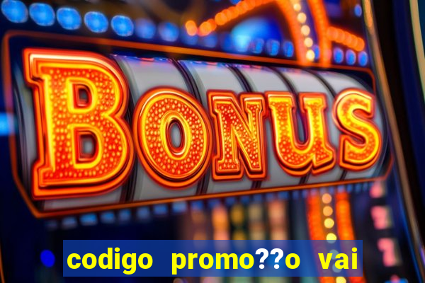 codigo promo??o vai de bet