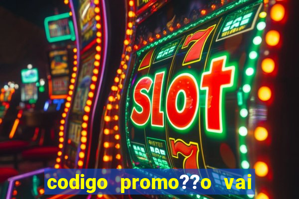 codigo promo??o vai de bet