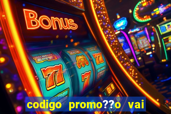 codigo promo??o vai de bet