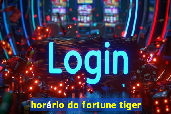 horário do fortune tiger