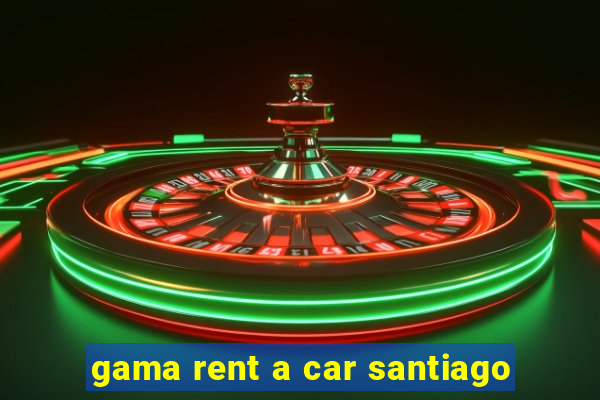 gama rent a car santiago