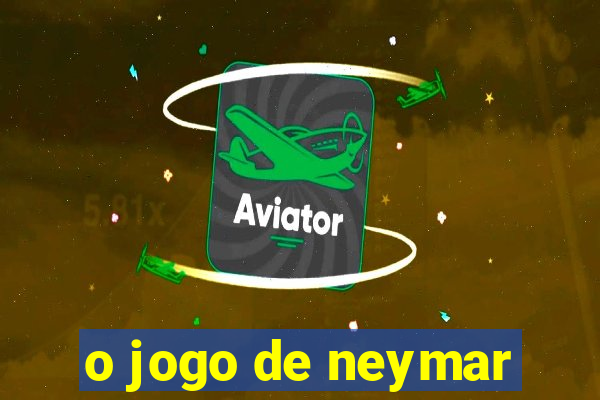 o jogo de neymar