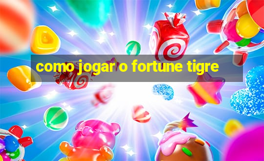 como jogar o fortune tigre