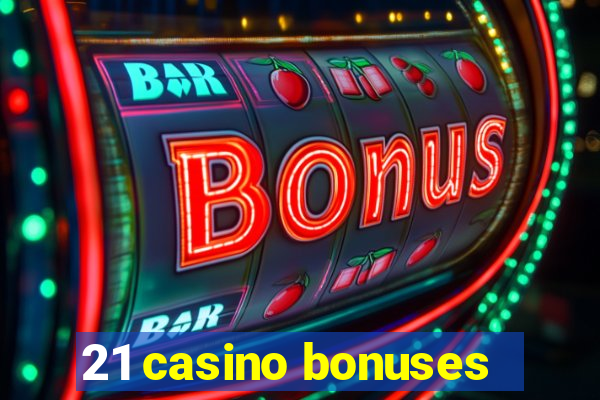 21 casino bonuses