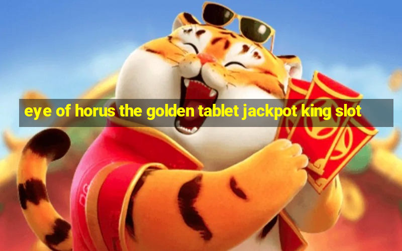 eye of horus the golden tablet jackpot king slot