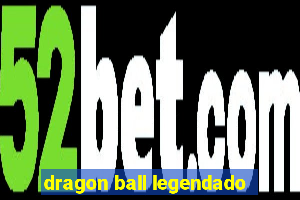 dragon ball legendado