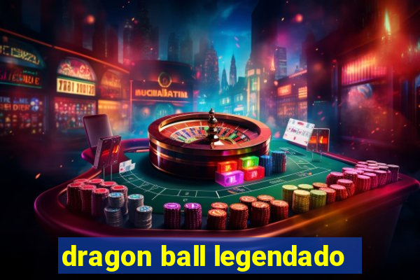 dragon ball legendado