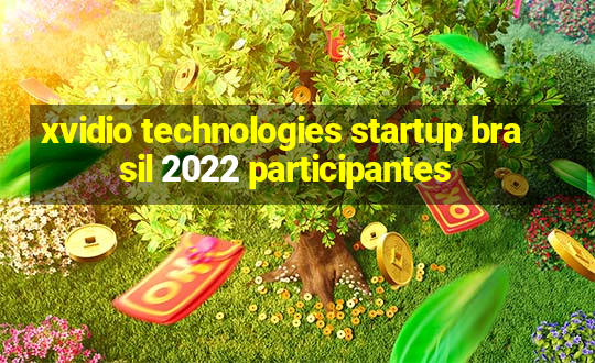 xvidio technologies startup brasil 2022 participantes