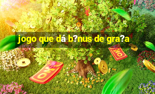 jogo que dá b?nus de gra?a