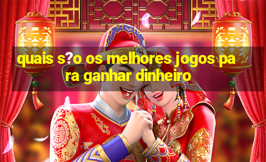 quais s?o os melhores jogos para ganhar dinheiro