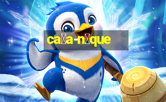 ca莽a-n铆que