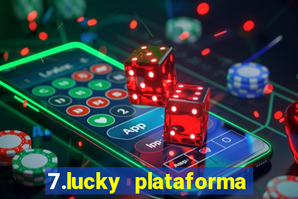 7.lucky plataforma de jogos