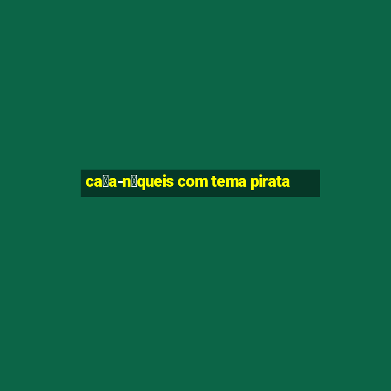 ca莽a-n铆queis com tema pirata