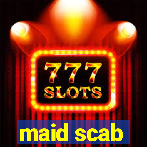 maid scab