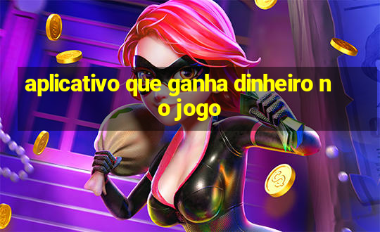 aplicativo que ganha dinheiro no jogo