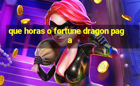 que horas o fortune dragon paga