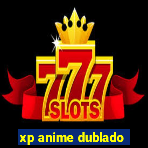 xp anime dublado