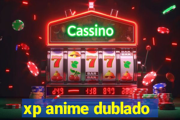 xp anime dublado