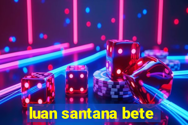 luan santana bete