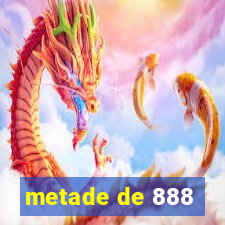 metade de 888