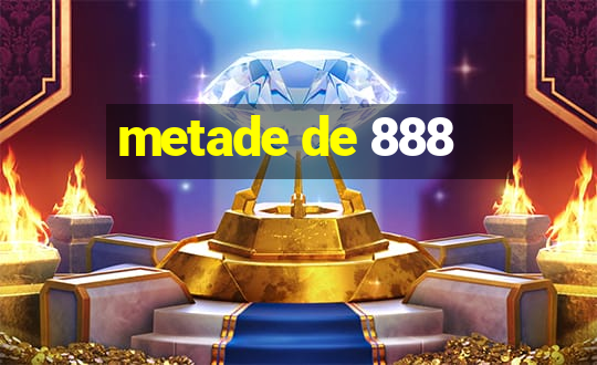 metade de 888