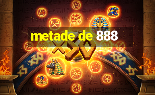 metade de 888