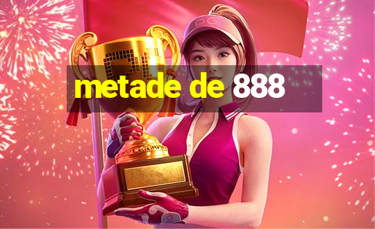 metade de 888