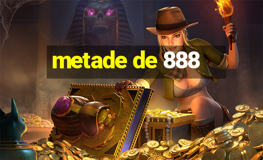 metade de 888