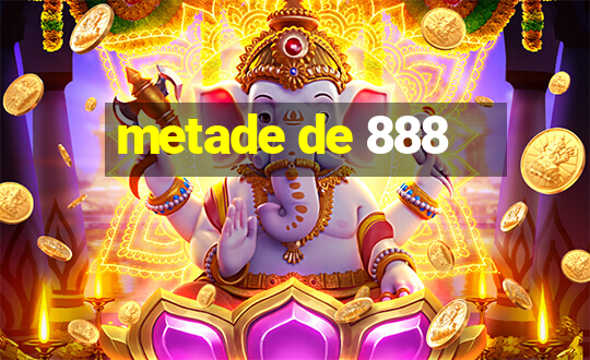 metade de 888