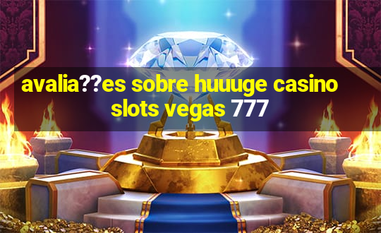 avalia??es sobre huuuge casino slots vegas 777