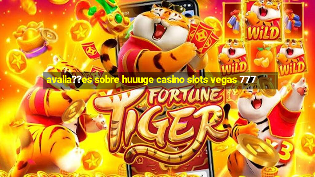 avalia??es sobre huuuge casino slots vegas 777