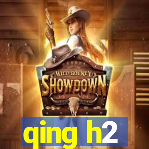 qing h2