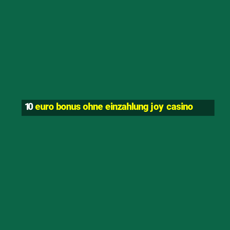 10 euro bonus ohne einzahlung joy casino