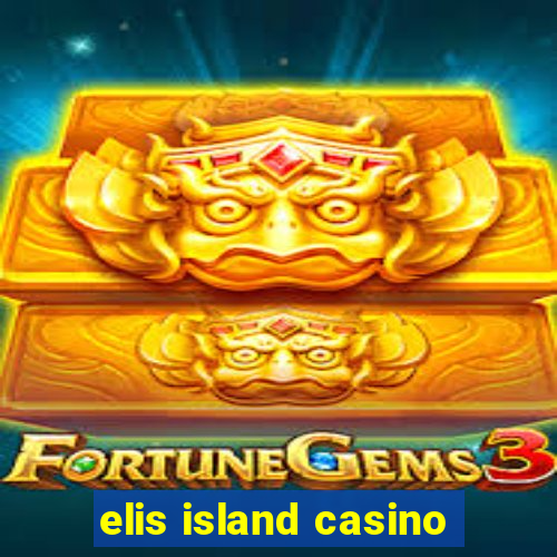 elis island casino