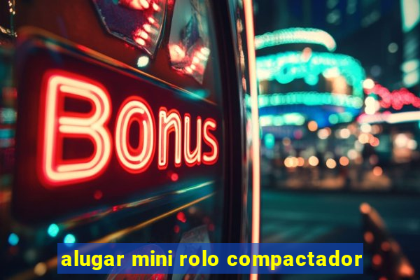 alugar mini rolo compactador