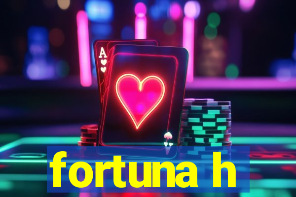 fortuna h